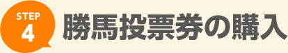STEP4 勝馬投票券の購入