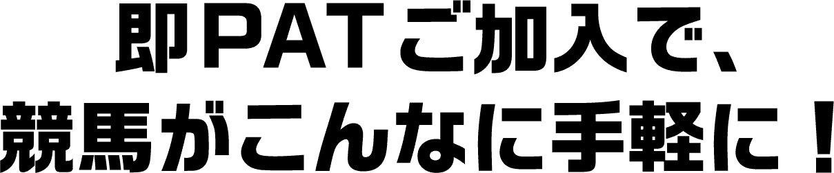 即PATご加入で、競馬がこんなに手軽に!