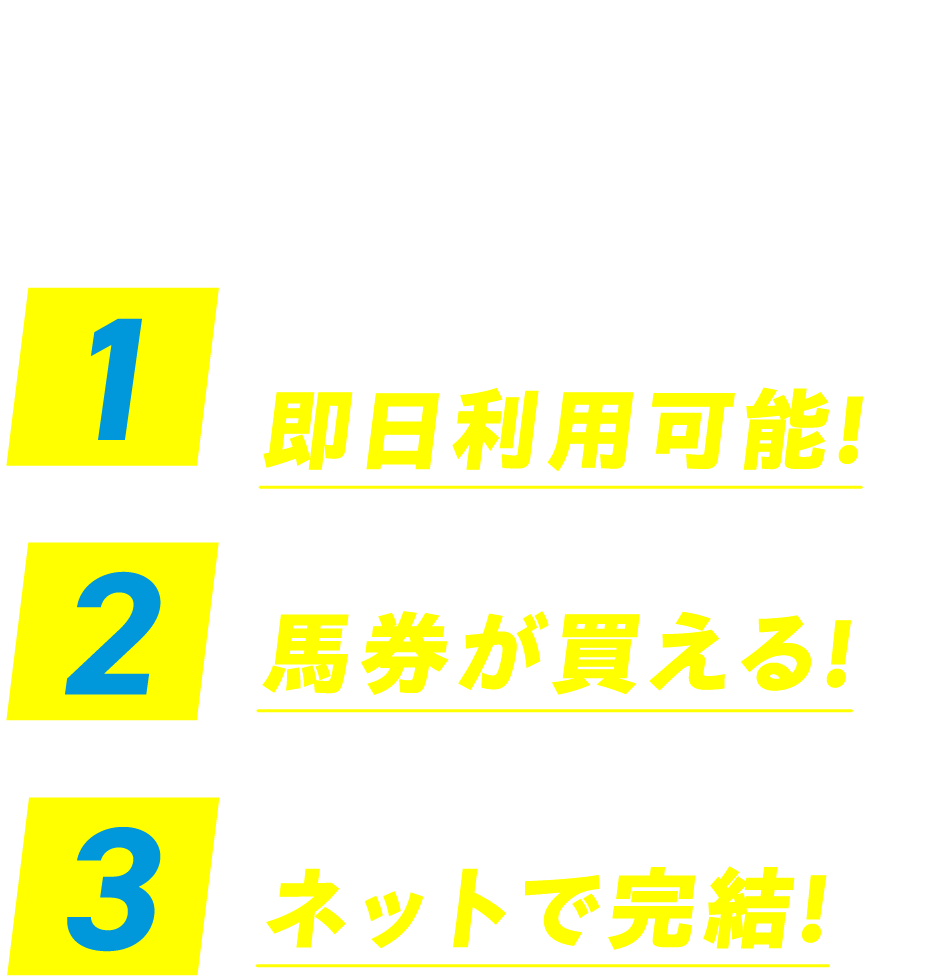 即PATご加入で、競馬がこんなに手軽に！ 1 指定の銀行口座があれば即日申し込み即日利用可能！ 2 スマホ・パソコンで馬券が買える！ 3 ご購入〜払戻しまでネットで完結！