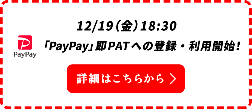 12月19日(金)18:30〜「PayPay」即PATへの登録・利用開始!詳細はこちらから