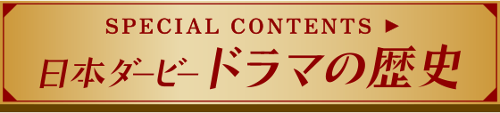 SPECIAL CONTENTS 日本ダービードラマの歴史