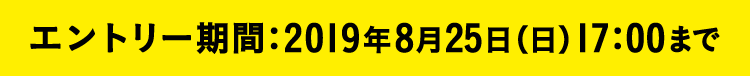 エントリー期間:2019年8月25日（日）17:00まで